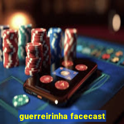 guerreirinha facecast